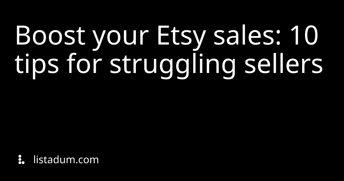 Boost your Etsy sales: 10 tips for struggling sellers