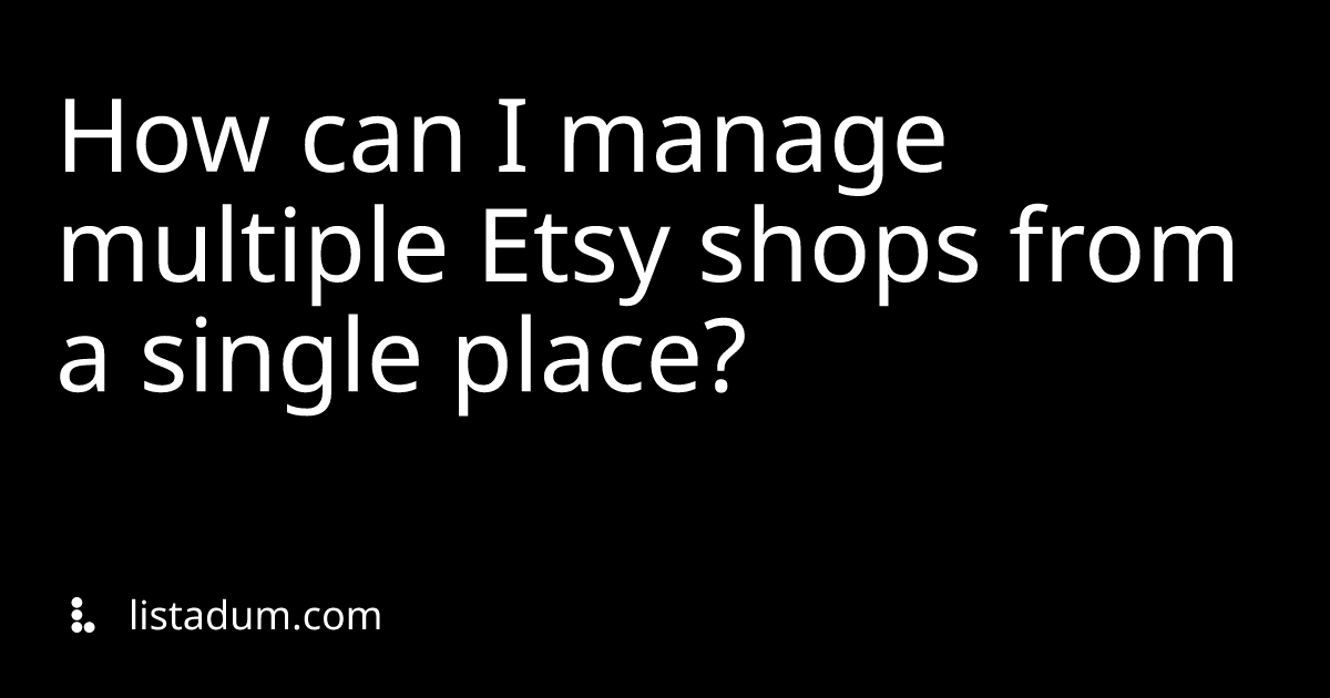 How can I manage multiple Etsy shops from a single place?