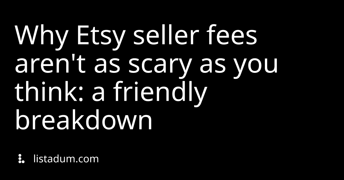 Why Etsy seller fees aren't as scary as you think: a friendly breakdown